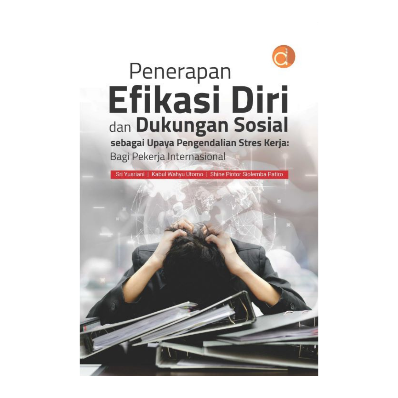 Penerapan Efikasi Diri dan Dukungan Sosial sebagai Upaya Pengendalian Stres Kerja - Sri Yusriani - Deepublish