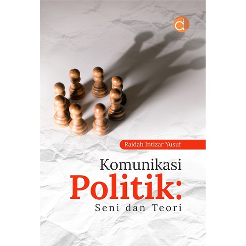 Komunikasi Politik: Seni dan Teori - Raidah Intizar