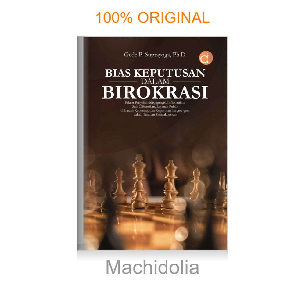 Buku Bias Keputusan dalam Birokrasi: Faktor Penyebab Megaproyek Infrastruktur Sulit Dihentikan, Layanan Publik di Bawah Kapasitas, dan Keputusan Tergesa-gesa dalam Tekanan Ketidakpastian