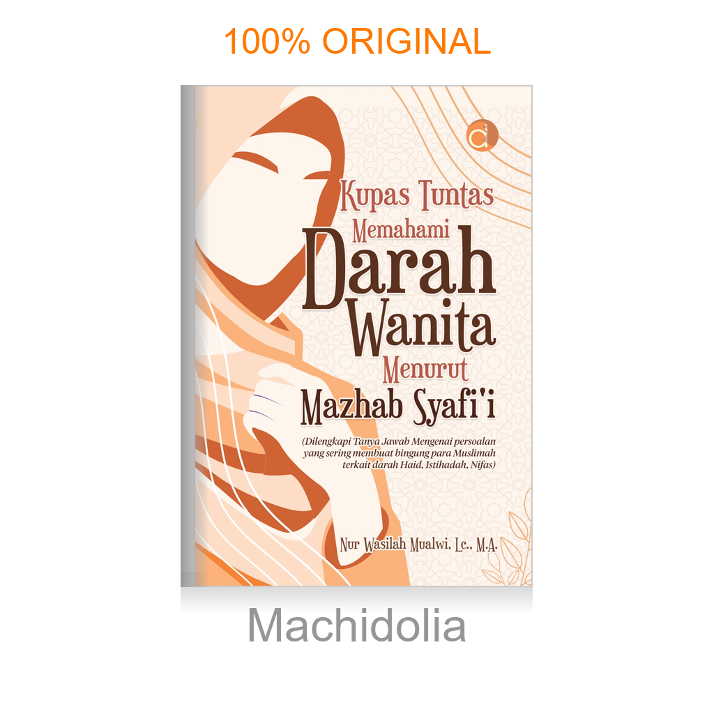 Buku Kupas Tuntas Memahami Darah Wanita Menurut Mazhab Syafi’i (Dilengkapi Tanya Jawab Mengenai Persoalan yang Sering Membuat Bingung Para Muslimah Terkait Darah Haid, Istihadah, Nifas)