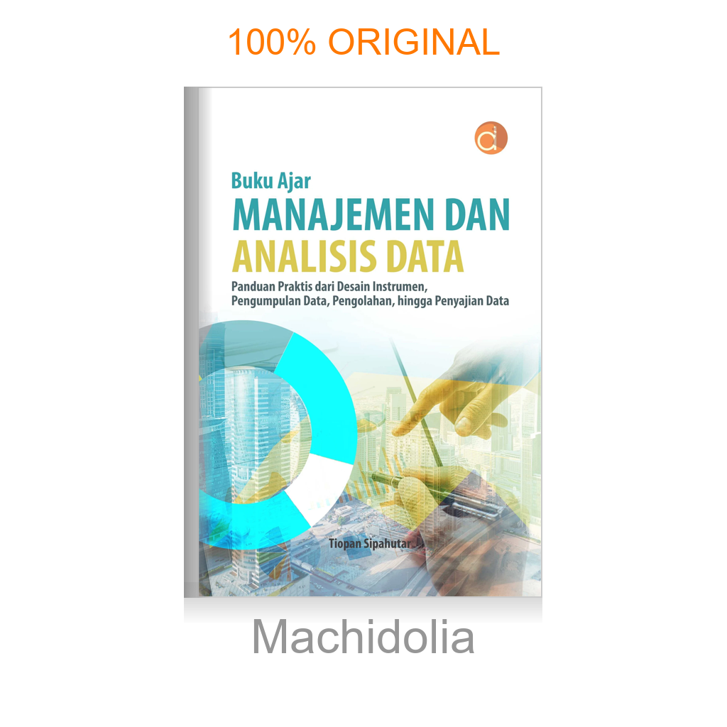 Buku Ajar Manajemen dan Analisis Data: Panduan Praktis dari Desain Instrumen, Pengumpulan Data, Pengolahan, Hingga Penyajian Data